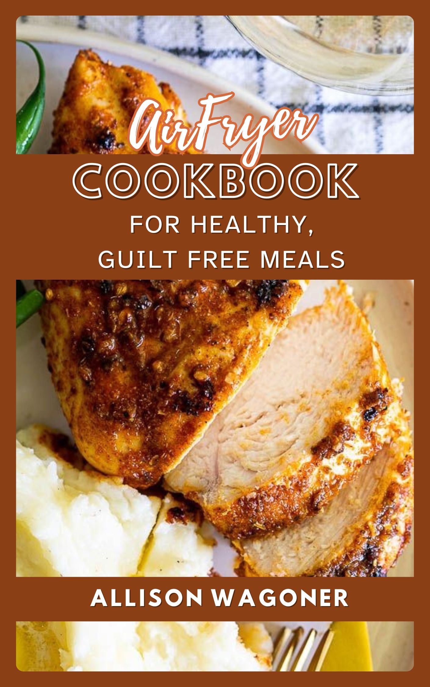 Air Fryer Cookbook for Healthy, Guilt-Free Meals